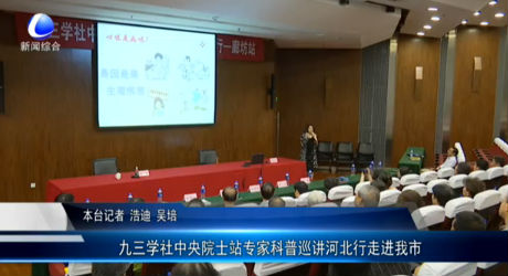 九三学社中央院士站专家科普巡讲河北行走进我市