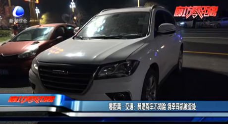 零距离交通：醉酒驾车不知险 侥幸司机被查处