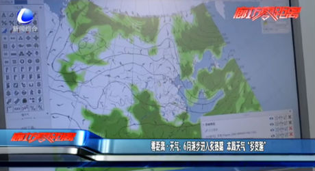 零距离·天气：6月逐步进入炙热期 本周天气“多变脸”