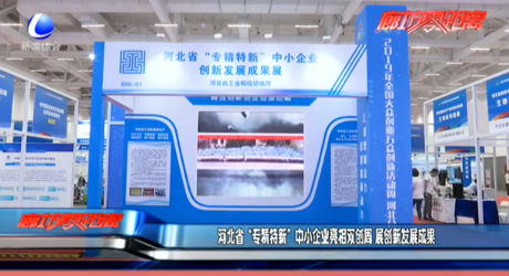 河北省“专精特新”中小企业亮相双创周 展创新发展成果