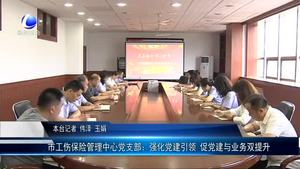 市工伤保险管理中心党支部：强化党建引领 促党建与业务双提升