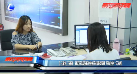 （三深化 三提升）廊坊开发区提升企业开办审批效率 开办企业一天办结