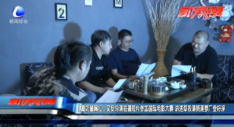 【廊坊最网红】文安导演拍摄短片参加国际电影大赛 讲述草根演员逐梦广受好评