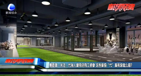 零距离·关注：代别人健身还有工资拿 这些新奇“代”服务你怎么看？