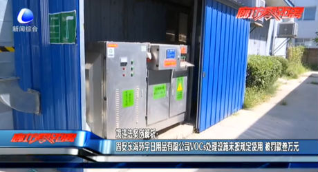 环境违法案例解析：固安东海环宇日用品有限公司VOCs处理设施未按规定使用 被罚款三万元