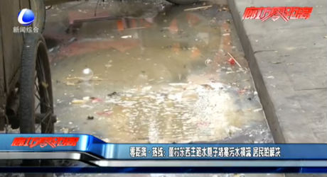 零距离·热线：董村东西主路水篦子堵塞污水横流 居民盼解决