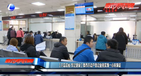 【不玩初心 牢记使命】我市不动产登记业务实现一小时领证