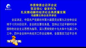 市委常委会召开会议 坚定信心 奋发作为 扎实推动廊坊经济社会高质量发展 冯韶慧主持会议并讲话
