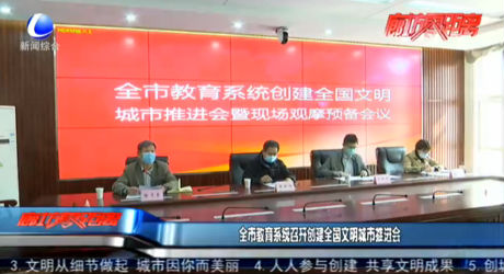 我市教育系统召开创建全国文明城市推进会