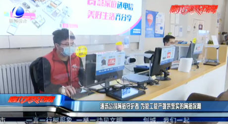 通讯公司网络守护者 为复工复产提供坚实的网络保障