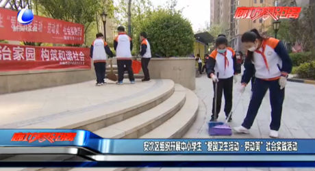 安次区组织开展中小学生“爱国卫生运动·劳动美”社会实践活动