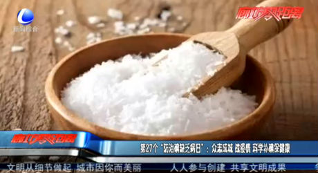 第27个“防治碘缺乏病日”：众志成城 战疫情 科学补碘保健康