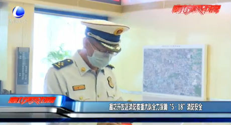 廊坊开发区消防救援大队全力保障“5·18”消防安全