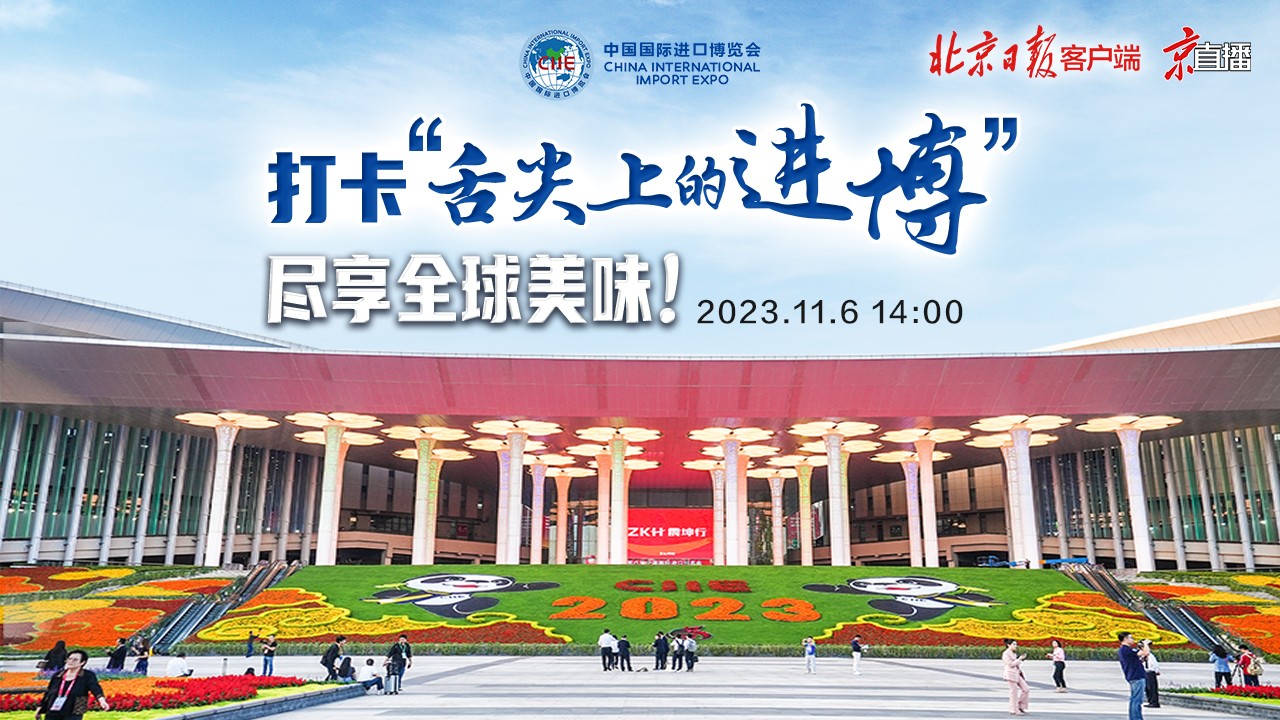 京直播｜打卡“舌尖上的进博”，尽享全球美味！