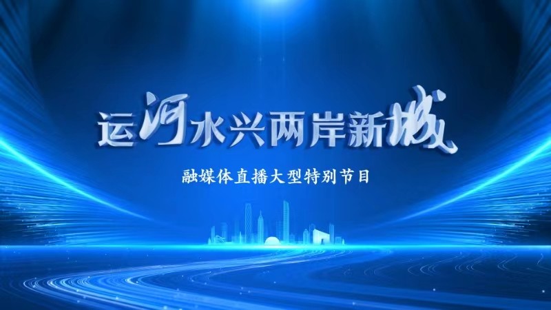 《运河水兴两岸新城》融媒体直播大型特别节目