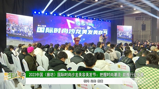 2023中国(廊坊)国际时尚沙龙美容美发节: 把握时尚潮流 助推行业发展