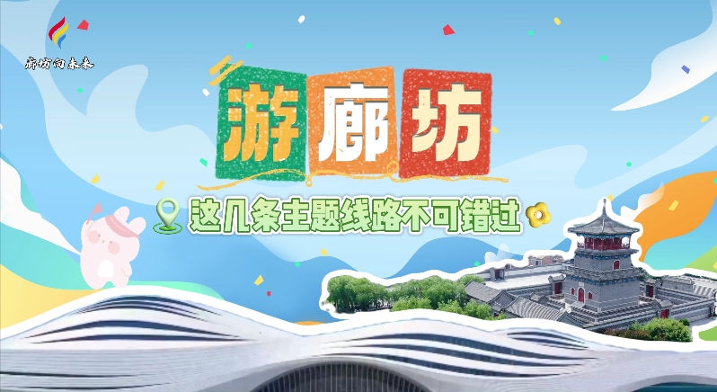 【印象廊坊】游廊坊，这几条主题线路不可错过！