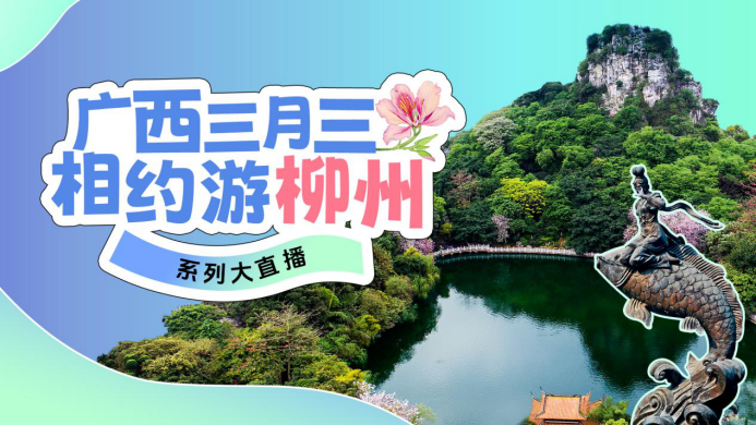 “广西三月三 相约游柳州”系列大直播