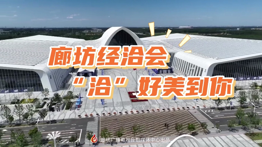 短视频丨廊坊经洽会 “洽”好美到你